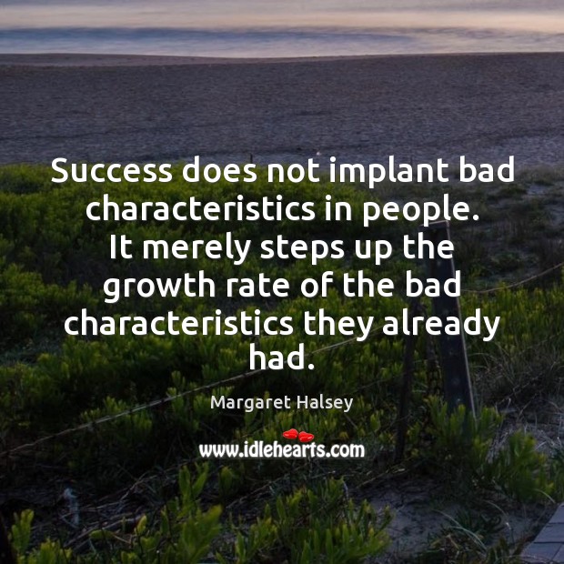 Success does not implant bad characteristics in people. It merely steps up Growth Quotes Image