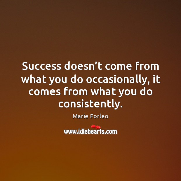 Success doesn’t come from what you do occasionally, it comes from Marie Forleo Picture Quote