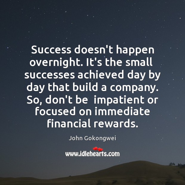 Success doesn’t happen overnight. It’s the small  successes achieved day by day John Gokongwei Picture Quote