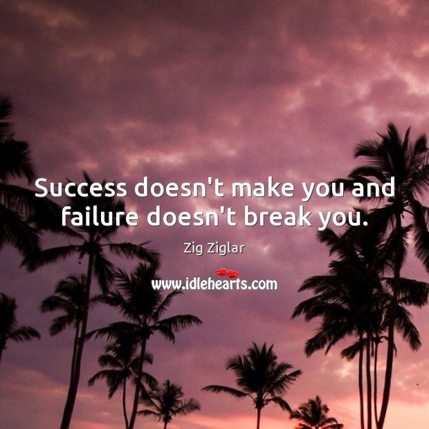 Success doesn’t make you and failure doesn’t break you. Zig Ziglar Picture Quote