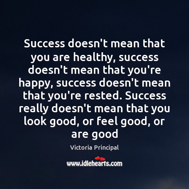 Success doesn’t mean that you are healthy, success doesn’t mean that you’re Victoria Principal Picture Quote