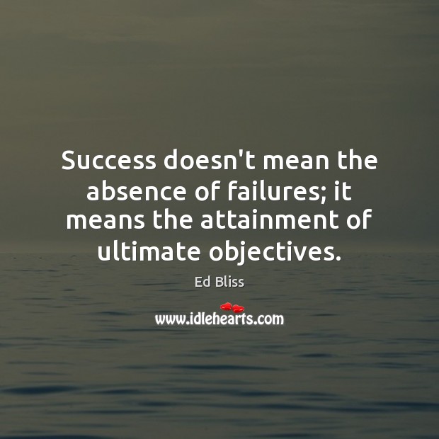 Success doesn’t mean the absence of failures; it means the attainment of Ed Bliss Picture Quote