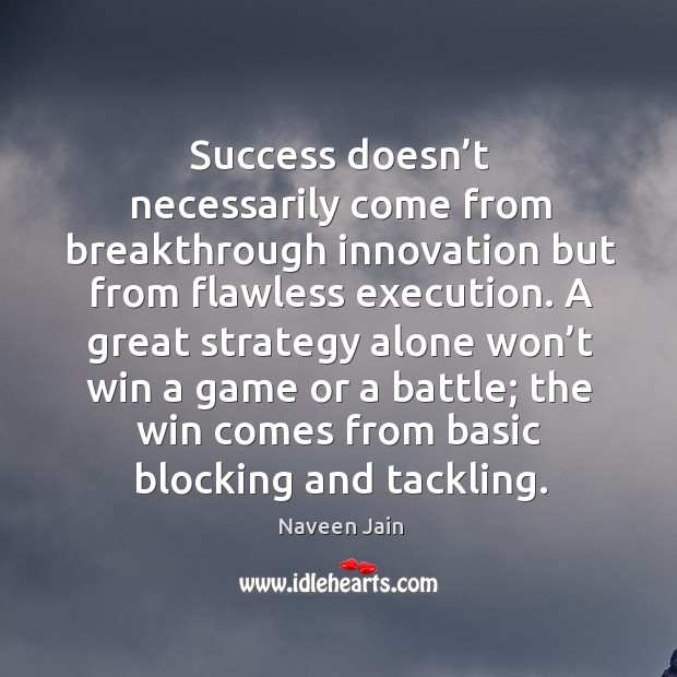 Success doesn’t necessarily come from breakthrough innovation but from flawless execution. Naveen Jain Picture Quote