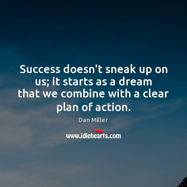 Success doesn’t sneak up on us; it starts as a dream that Dan Miller Picture Quote