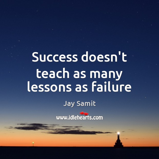 Success doesn’t teach as many lessons as failure Jay Samit Picture Quote