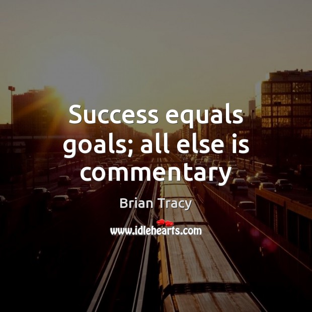 Success equals goals; all else is commentary Brian Tracy Picture Quote
