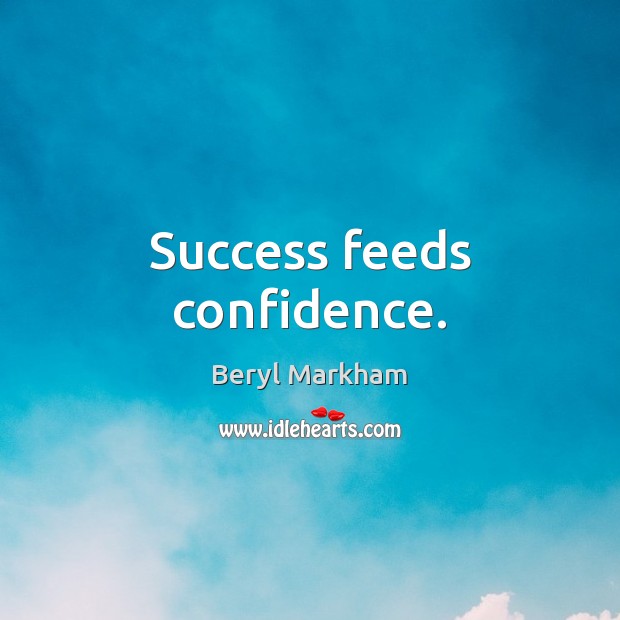 Success feeds confidence. Beryl Markham Picture Quote