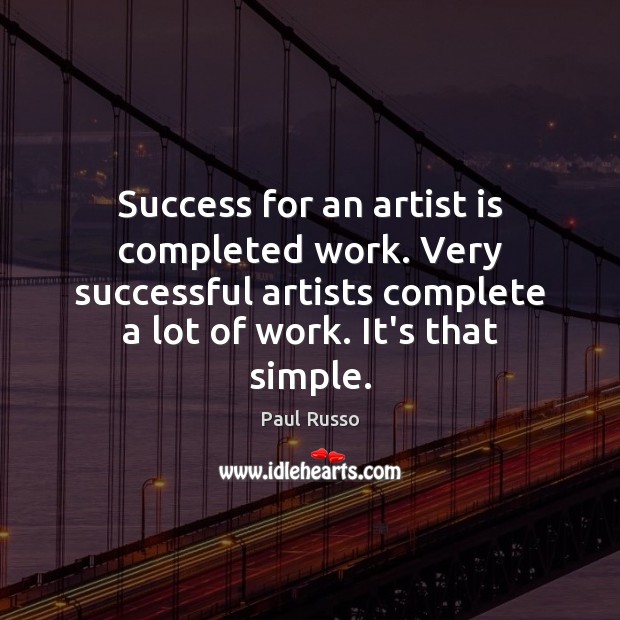 Success for an artist is completed work. Very successful artists complete a Paul Russo Picture Quote