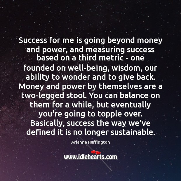 Success for me is going beyond money and power, and measuring success Arianna Huffington Picture Quote