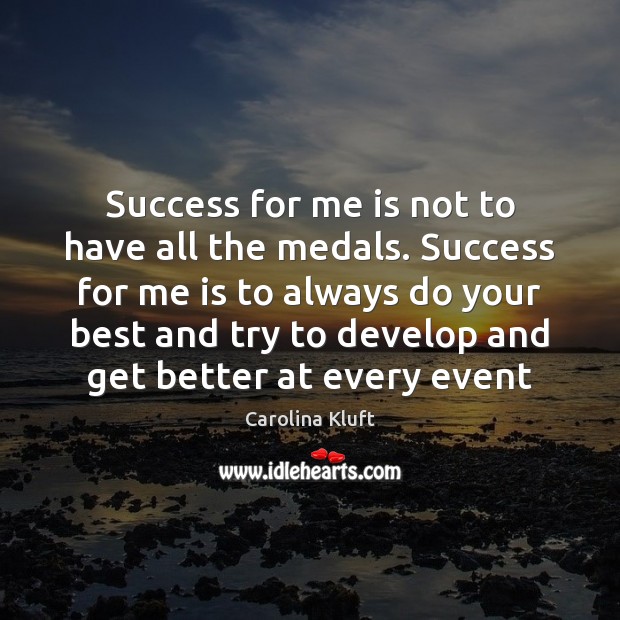 Success for me is not to have all the medals. Success for Carolina Kluft Picture Quote