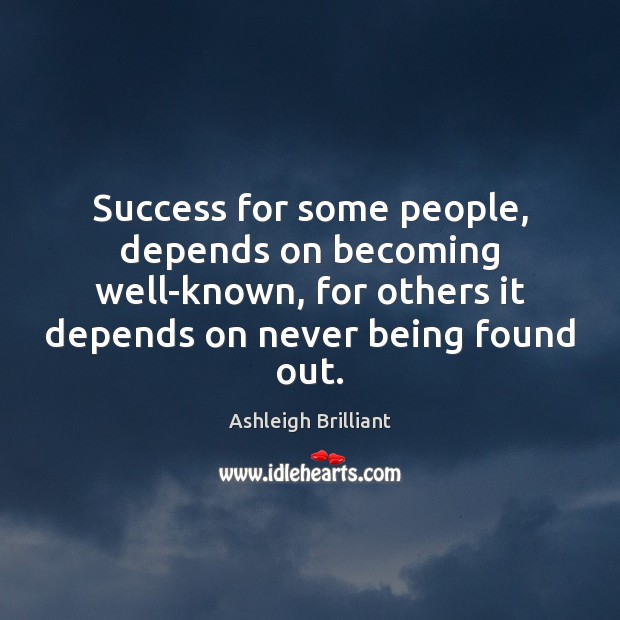 Success for some people, depends on becoming well-known, for others it depends Ashleigh Brilliant Picture Quote