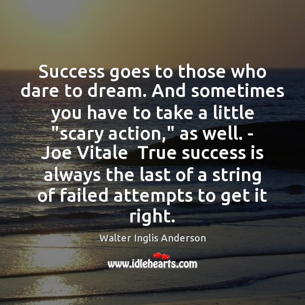 Success goes to those who dare to dream. And sometimes you have Walter Inglis Anderson Picture Quote