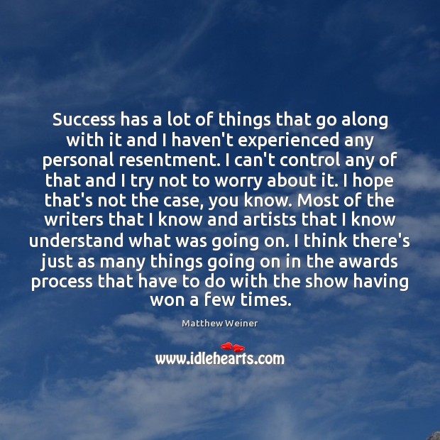 Success has a lot of things that go along with it and Matthew Weiner Picture Quote