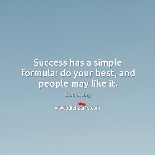 Success has a simple formula: do your best, and people may like it. Sam Ewing Picture Quote
