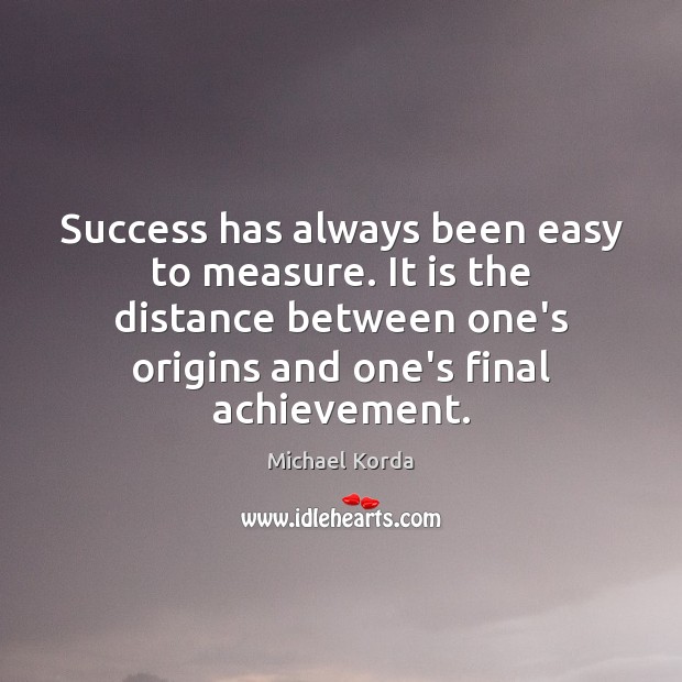 Success has always been easy to measure. It is the distance between Michael Korda Picture Quote