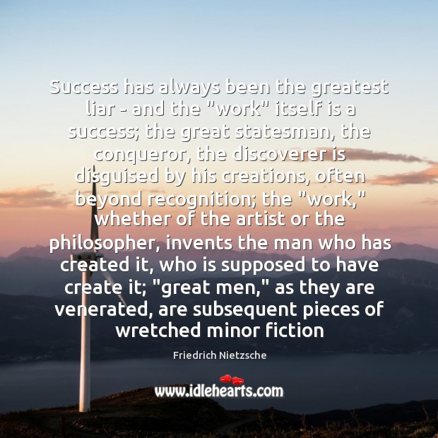 Success has always been the greatest liar – and the “work” itself Friedrich Nietzsche Picture Quote