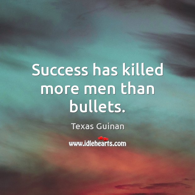 Success has killed more men than bullets. Texas Guinan Picture Quote