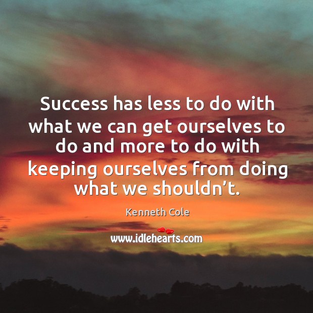 Success has less to do with what we can get ourselves to Kenneth Cole Picture Quote