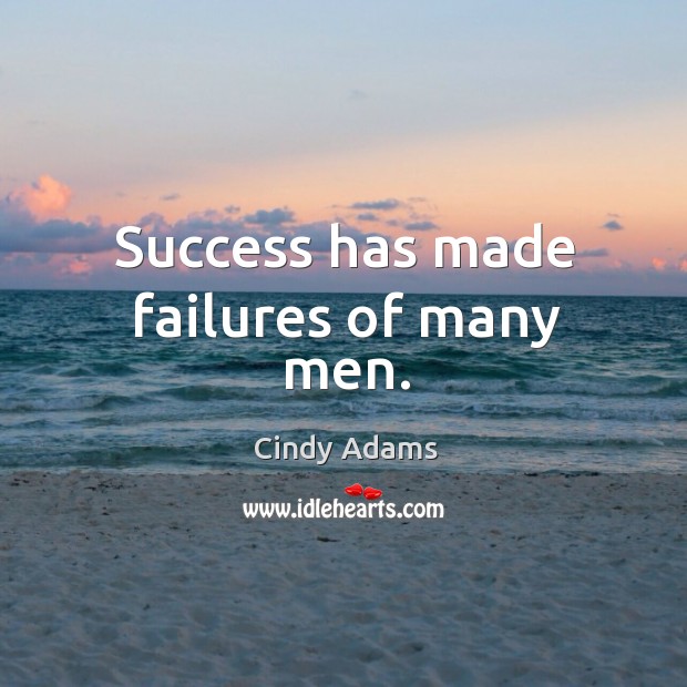 Success has made failures of many men. Image