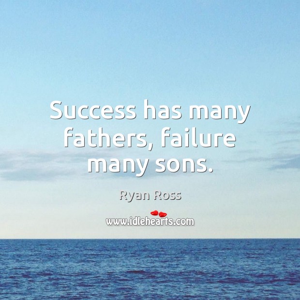 Success has many fathers, failure many sons. Image