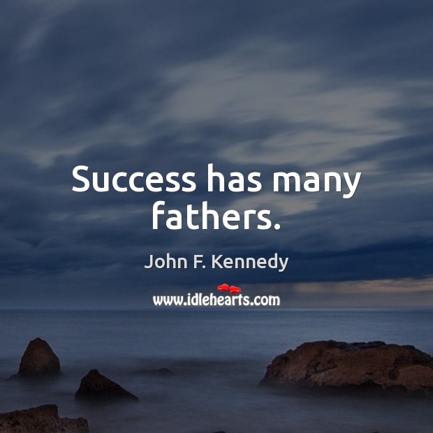 Success has many fathers. John F. Kennedy Picture Quote