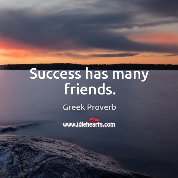 Success has many friends. Greek Proverbs Image