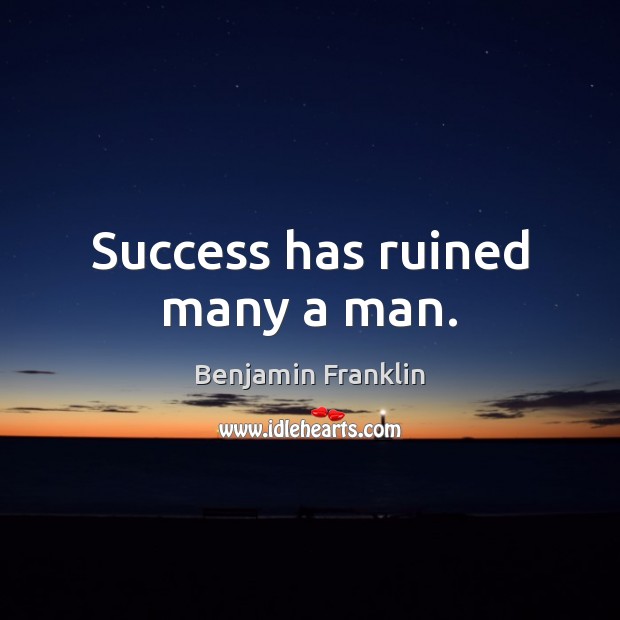 Success has ruined many a man. Image