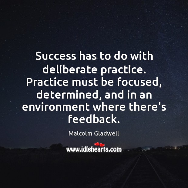 Success has to do with deliberate practice. Practice must be focused, determined, Image