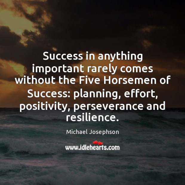 Success in anything important rarely comes without the Five Horsemen of Success: Michael Josephson Picture Quote