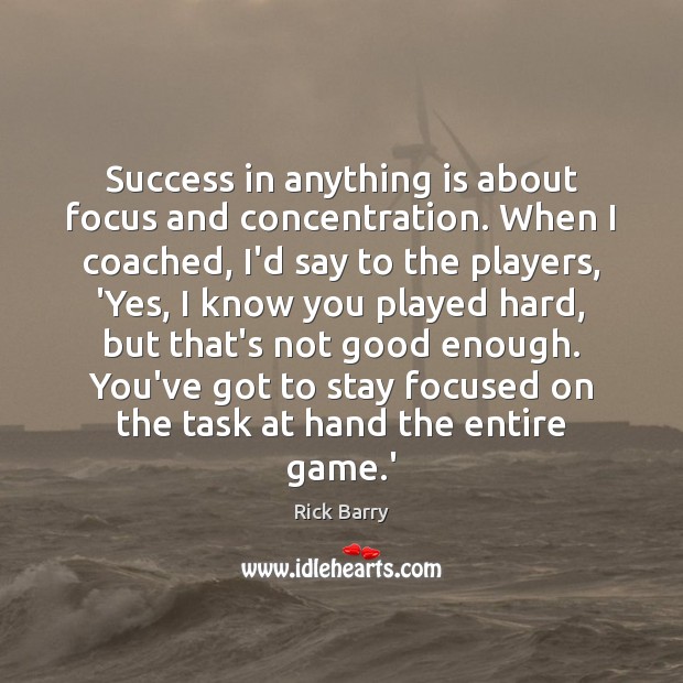 Success in anything is about focus and concentration. When I coached, I’d Rick Barry Picture Quote