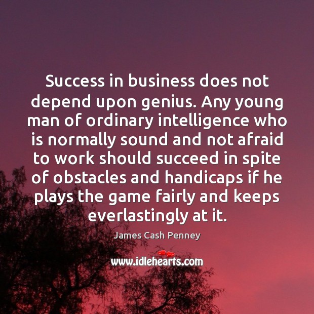 Success in business does not depend upon genius. Any young man of James Cash Penney Picture Quote