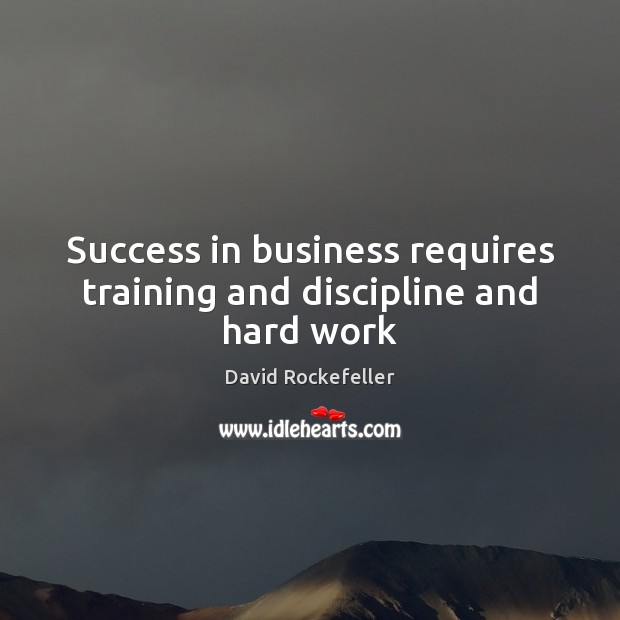 Success in business requires training and discipline and hard work David Rockefeller Picture Quote