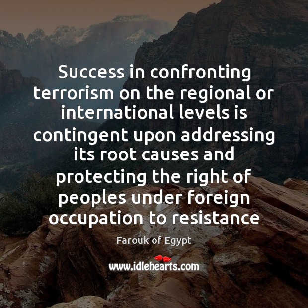 Success in confronting terrorism on the regional or international levels is contingent Farouk of Egypt Picture Quote
