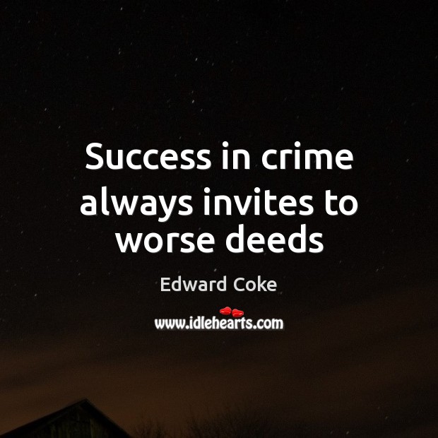 Success in crime always invites to worse deeds Edward Coke Picture Quote