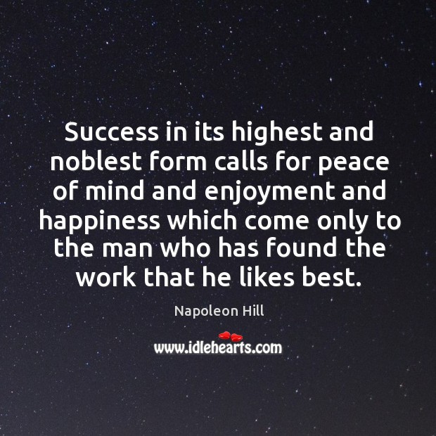 Success in its highest and noblest form calls for peace of mind and enjoyment and happiness Napoleon Hill Picture Quote