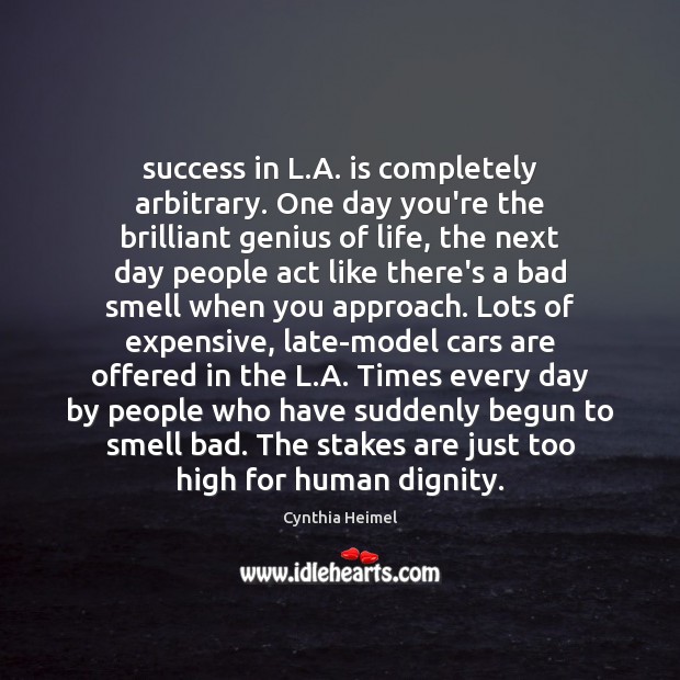Success in L.A. is completely arbitrary. One day you’re the brilliant Cynthia Heimel Picture Quote