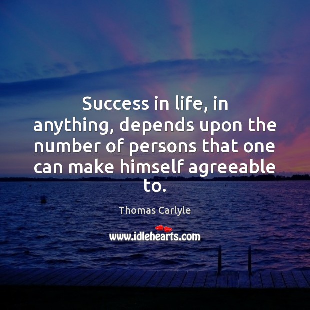 Success in life, in anything, depends upon the number of persons that Thomas Carlyle Picture Quote