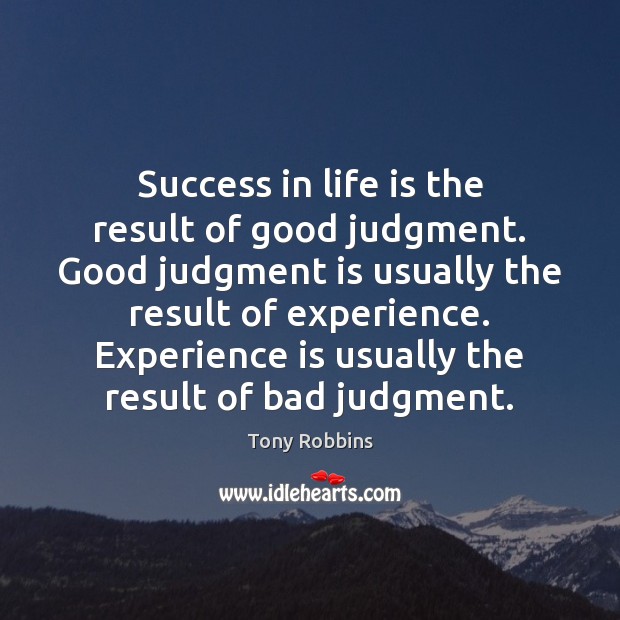 Success in life is the result of good judgment. Good judgment is Image