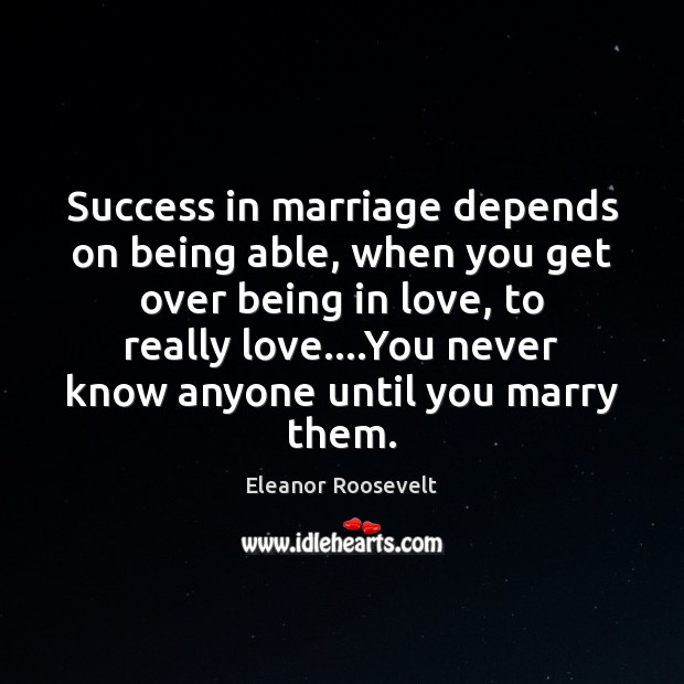 Success in marriage depends on being able, when you get over being Eleanor Roosevelt Picture Quote