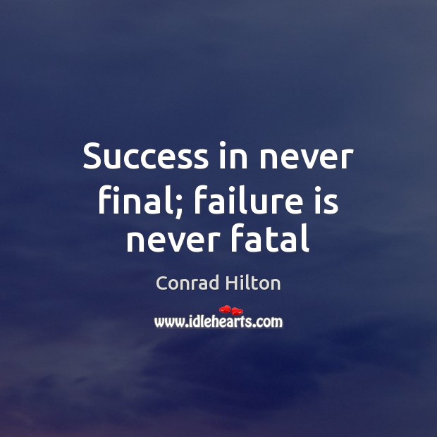Success in never final; failure is never fatal Conrad Hilton Picture Quote