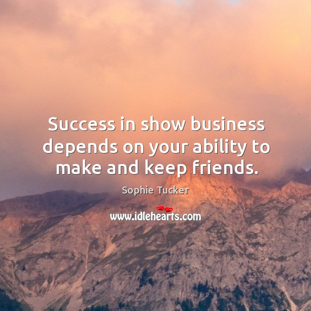 Success in show business depends on your ability to make and keep friends. Image