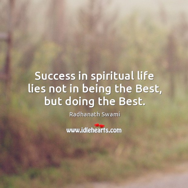 Success in spiritual life lies not in being the Best, but doing the Best. Radhanath Swami Picture Quote