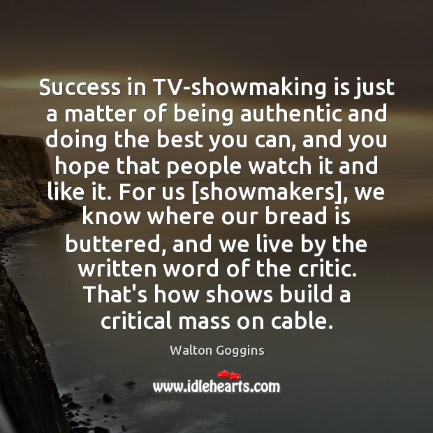 Success in TV-showmaking is just a matter of being authentic and doing Walton Goggins Picture Quote