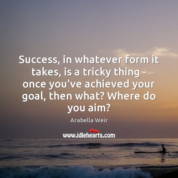 Success, in whatever form it takes, is a tricky thing – once Goal Quotes Image