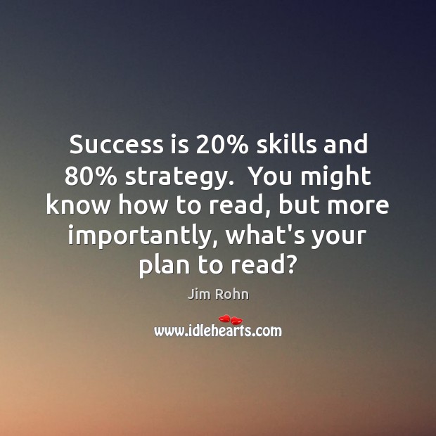 Success is 20% skills and 80% strategy.  You might know how to read, but Success Quotes Image