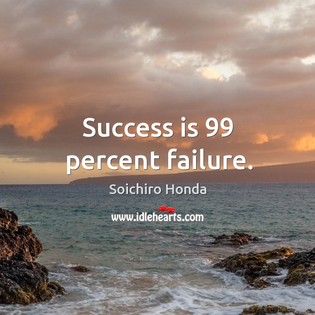 Success is 99 percent failure. Image