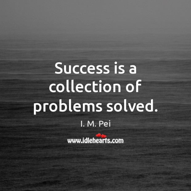 Success is a collection of problems solved. Image