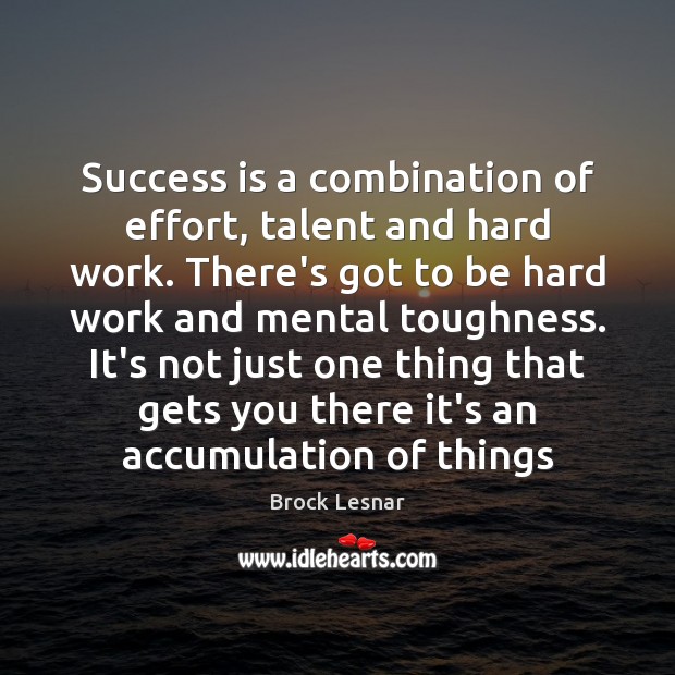 Success is a combination of effort, talent and hard work. There’s got Brock Lesnar Picture Quote