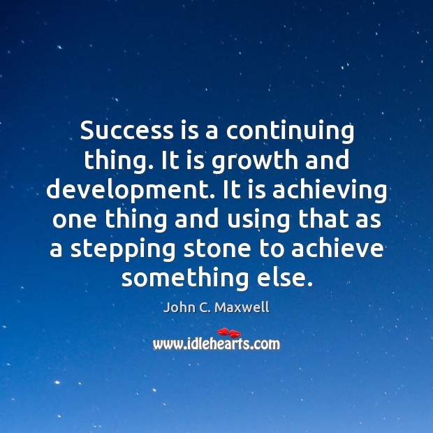 Success is a continuing thing. It is growth and development. It is Image