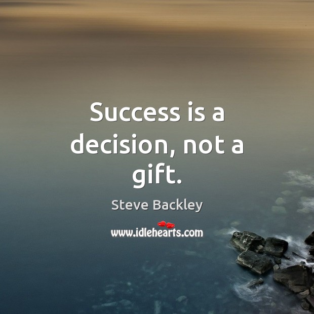 Success is a decision, not a gift. Image